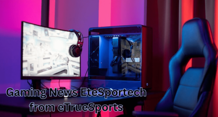 gaming news etesportech from etruesports